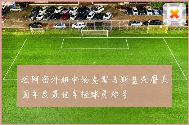 迈阿密外租中场克雷马斯基荣膺美国年度最佳年轻球员称号
